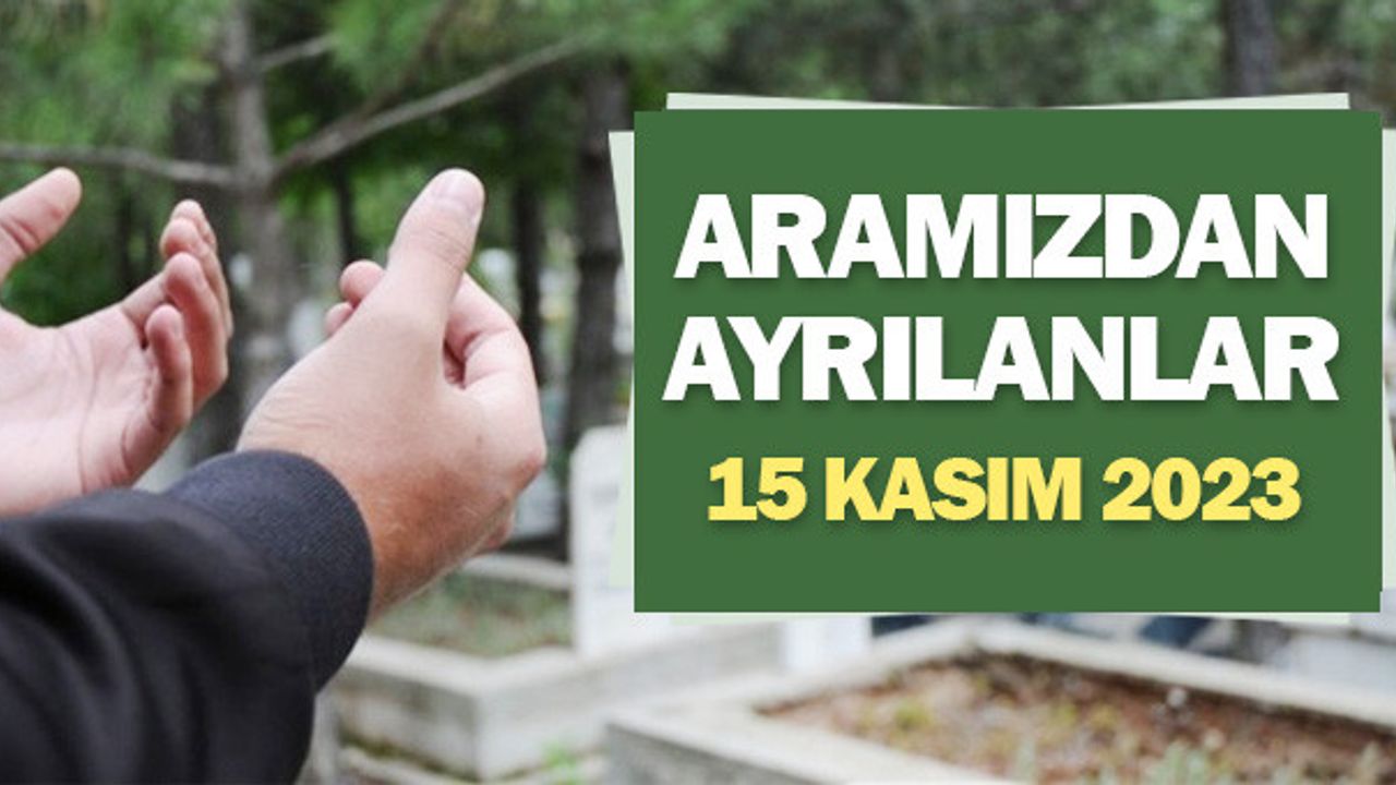 Kahramanmaraş'ta bugün vefat edenler 15 Kasım 2023