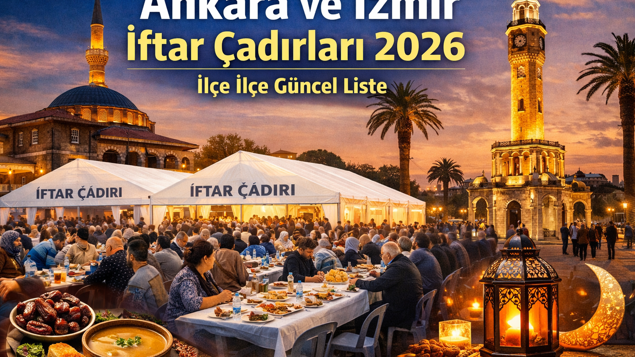 Ankara ve İzmir İftar Çadırları 2026 | İlçe İlçe Güncel Liste
