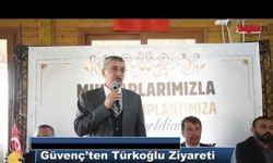 GÜVENÇ’TEN TÜRKOĞLU ZİYARETİ