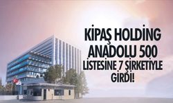 Kipaş Holding, Anadolu 500 Listesinde Kahramanmaraş’ı Temsil Ediyor