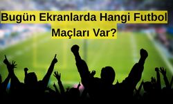 Bugün Kaçta Hangi Futbol Maçı Ekranlara Geliyor?