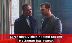 Eşref Rüya Dizisinin İkinci Sezonu Ne Zaman Başlayacak?