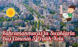 Kahramanmaraş’ta Sıcaklarla Baş Etmenin 5 Pratik Yolu
