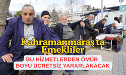 Kahramanmaraş'ta Emekliler Bu Hizmetlerden Ömür Boyu Ücretsiz Yararlanacak