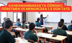 Kahramanmaraş'ta Öğrenci, Öğretmen ve Memurlara 1,5 Gün Tatil