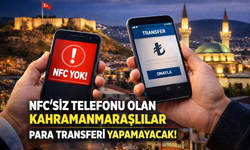 Kahramanmaraş’ta NFC’siz Telefonu Olanlar Para Transferi Yapamayacak
