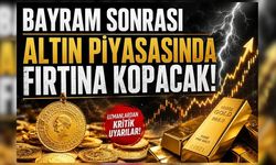 Bayram sonrası altın piyasasında fırtına kopacak!