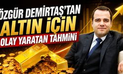 Özgür Demirtaş'tan altın için olay yaratan tahmini