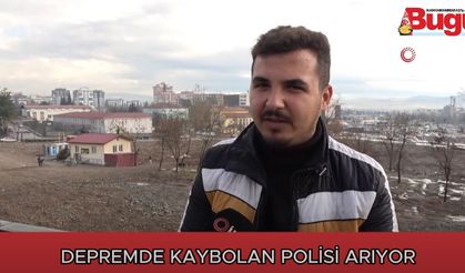 Depremde kaybolan polisi arıyor