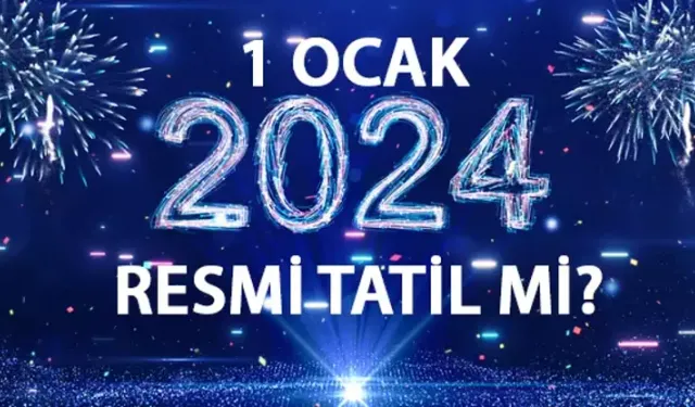 1 Ocak 2024 tatil mi? 1 Ocak 2024 Pazartesi resmi tatil mi? Okul, hastane, eczane, banka, kargo ve noterler