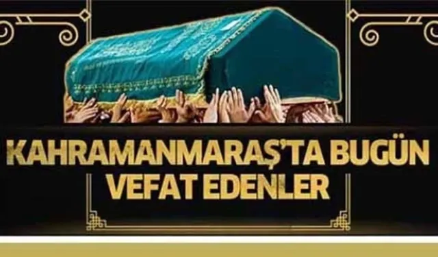 Kahramanmaraş'ta bugün vefat edenler 16 Aralık 2023 Cenaze İlanları!