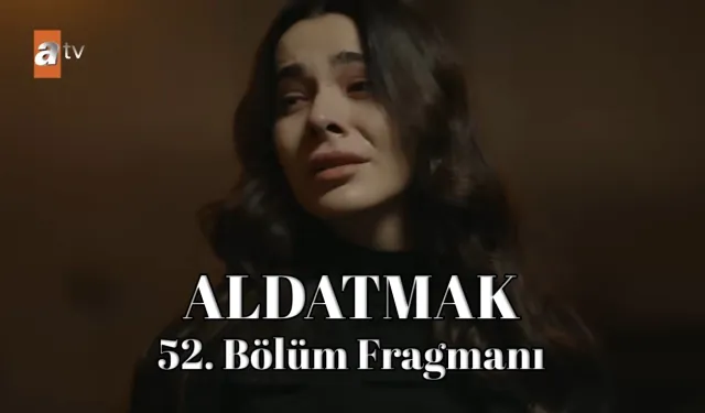 Aldatmak 52.Bölüm Fragmanı İzle