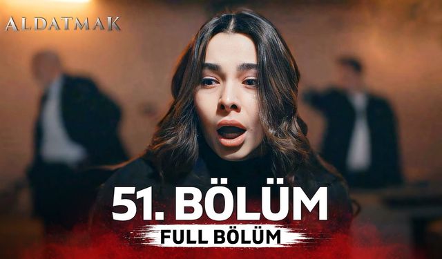 Aldatmak  51. Bölüm İzle  ATV  Aldatmak son bölüm izle kesintisiz, tek parça