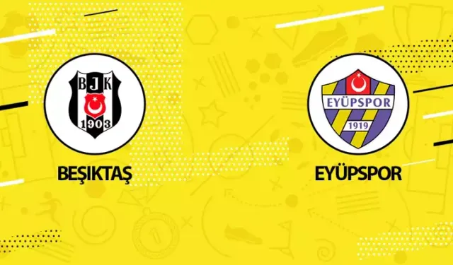 Beşiktaş - Eyüpspor maçı  ne zaman, saat kaçta?