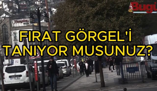 Halkımıza Fırat Görgel’i tanıyor musunuz diye sorduk. Bakalım cevapları ne oldu ?