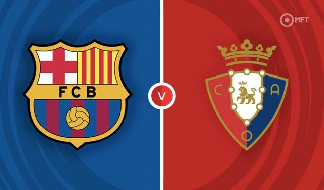 Barcelona - Osasuna maçı ne zaman? Saat kaçta ve hangi kanalda canlı yayınlanacak?