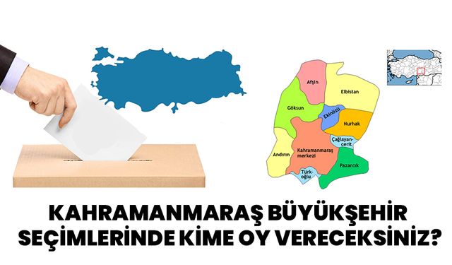 Kahramanmaraş Büyükşehir seçimlerinde kime oy vereceksiniz?