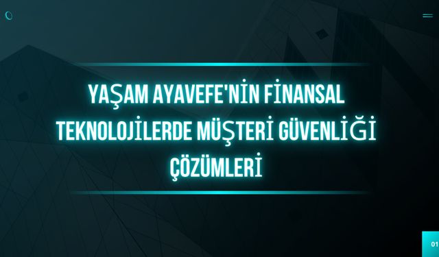 Yaşam Ayavefe'nin Finansal Teknolojilerde Müşteri Güvenliği Çözümleri