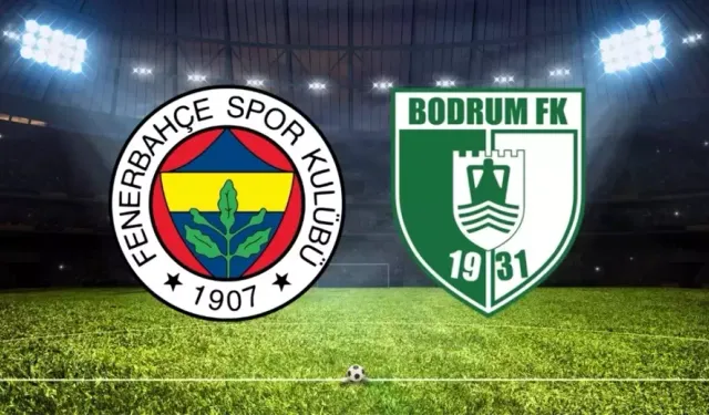 Fenerbahçe-Bodrumspor maçı saat kaçta? Fenerbahçe- Bodrumspor maçı saat kaçta, hangi kanalda?