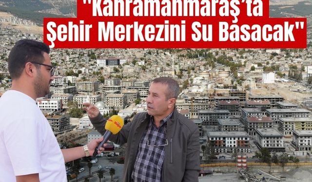 Kahramanmaraş’ta Şehir Merkezi İçin Sel Tehlikesi İddiası