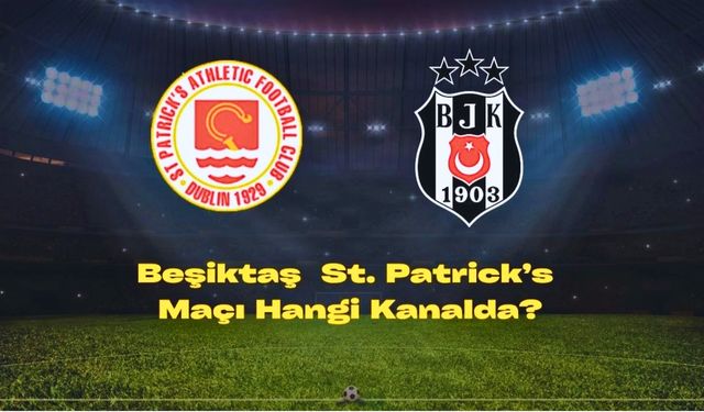 Beşiktaş St. Patrick’s Maçı Ne Zaman, Hangi Ekranda?