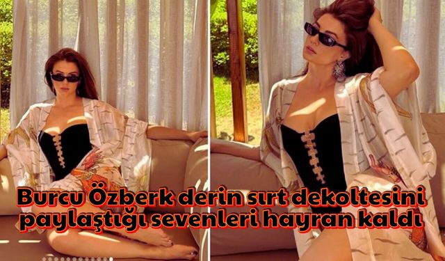 Burcu Özberk Sosyal Medyada Derin Sırt Dekoltesiyle Gündem