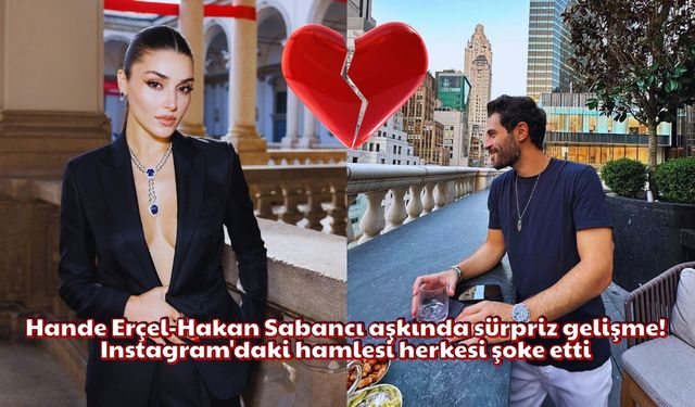 Hande Erçel-Hakan Sabancı aşkında sürpriz gelişme!