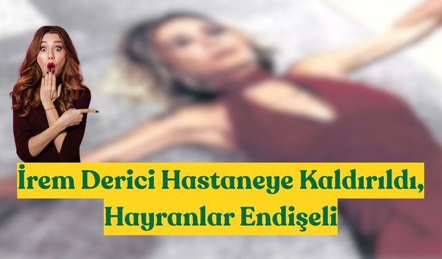 İrem Derici Merdivenden Düştü! Hayranlar Şokta