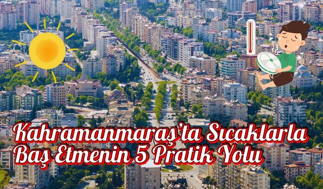 Kahramanmaraş’ta Sıcaklarla Baş Etmenin 5 Pratik Yolu