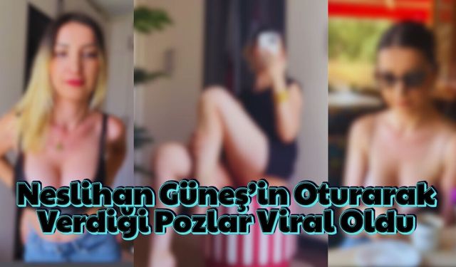 Neslihan Güneş’in Yeni Pozları Sosyal Medyayı Kırdı Geçti