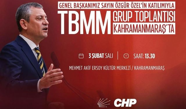 CHP Grup Toplantısı İlk Kez Kahramanmaraş’ta Yapılacak