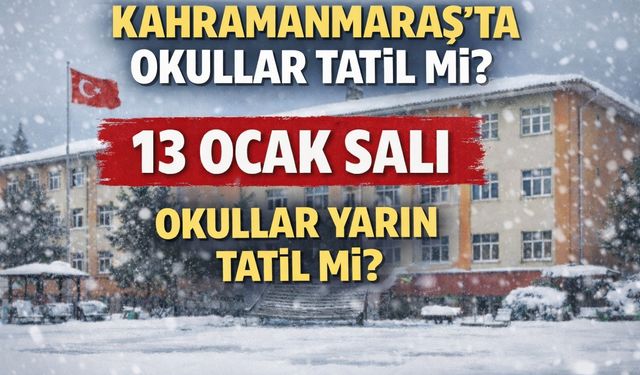 Kahramanmaraş'ta yarın okullar tatil mi? 13 Ocak Kahramanmaraş'ta okul var mı, yok mu?
