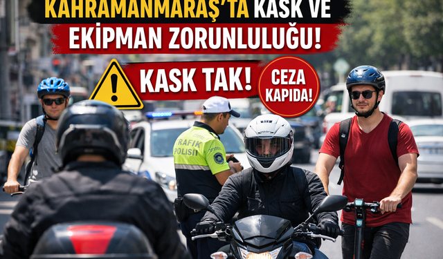 Scooter, Motosiklet, Bisiklet… Kahramanmaraş’ta Artık Kask Şart!