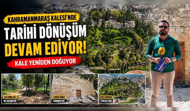 Kahramanmaraş Kalesi’nde Neler Oluyor? İşte Son Durum