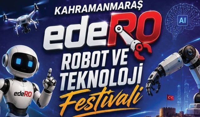Kahramanmaraş'ta teknoloji rüzgarı: edeRO Robot ve Teknoloji Festivali başlıyor