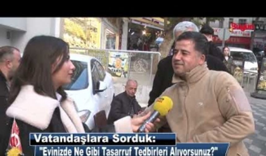 Kahramanmaraşlı Vatandaşlara Sorduk: "Evinizde Ne gibi Tasarruf Tedbirleri Alıyorsunuz?