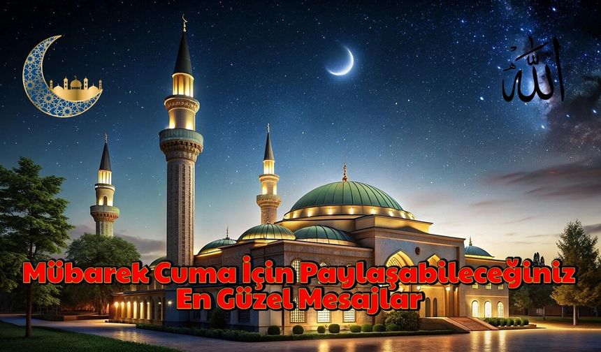 Mübarek Cuma İçin Paylaşabileceğiniz En Güzel Mesajlar
