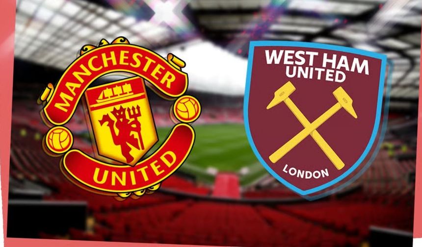 Manchester United – West Ham United Maçı Hangi Kanalda ve Nereden İzlenir?