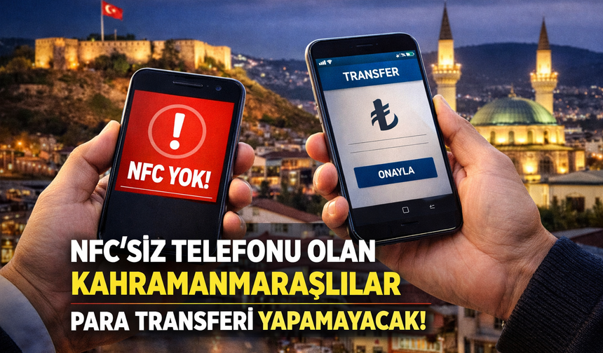 Kahramanmaraş’ta NFC’siz Telefonu Olanlar Para Transferi Yapamayacak