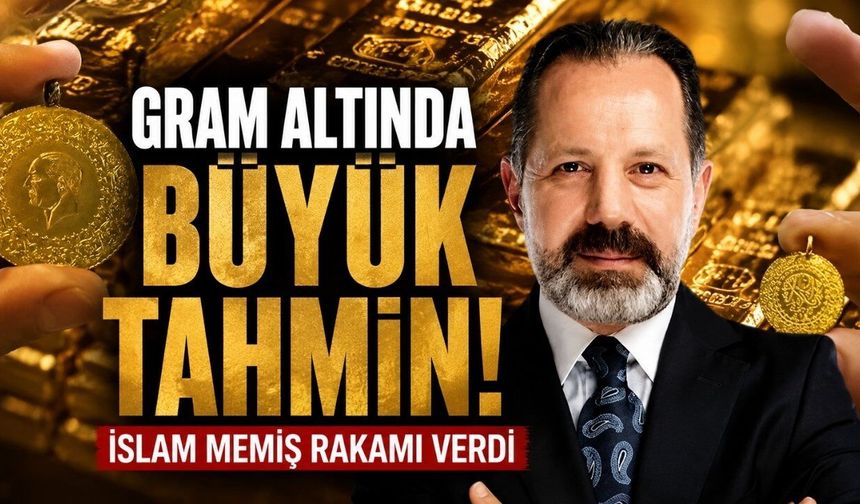 Gram altında büyük tahmin: İslam Memiş rakamı verdi