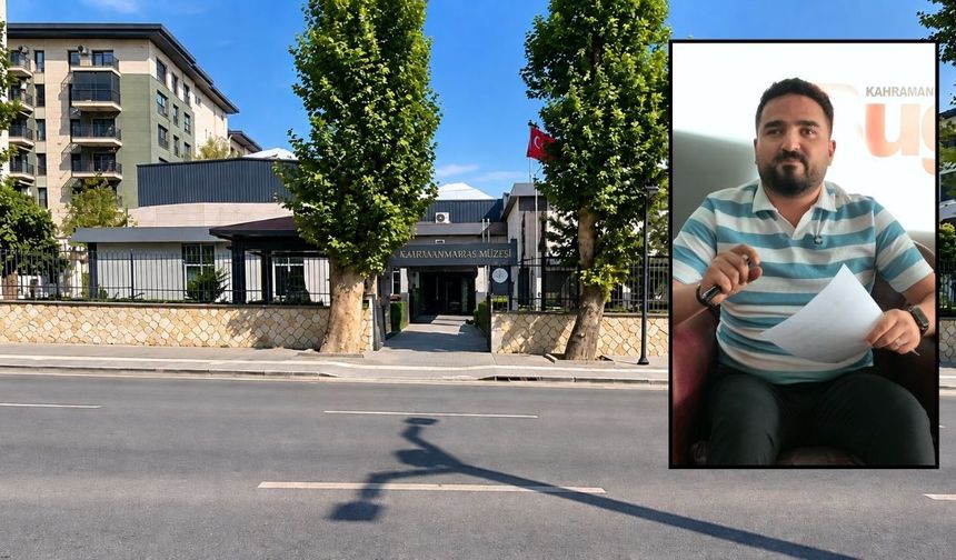 Kahramanmaraş Müzesi'nde neler oluyor? İddialar vahim