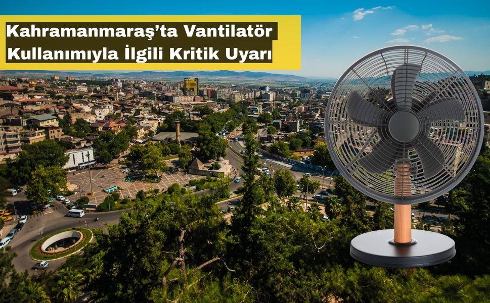 Kahramanmaraş’ta Bilim İnsanlarından Vantilatör Uyarısı