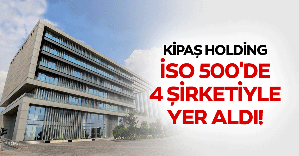 KİPAŞ, 4 şirketiyle İSO 500’de